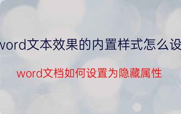 word文本效果的内置样式怎么设置 word文档如何设置为隐藏属性？